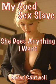 Title: My Coed Sex Slave: She Does Anything I Want, Author: Reese Cantwell