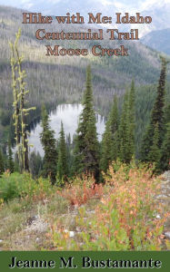 Title: Hike with Me: Idaho Centennial Trail Moose Creek, Author: Jeanne Bustamante