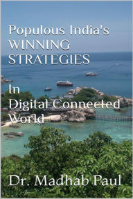 Title: Populous India's Winning Strategies in Digital Connected World, Author: Dr. Madhab Paul