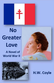 Title: No Greater Love: A Novel of World War II, Author: HW Coyle