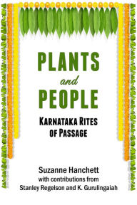 Title: Plants and People: Karnataka Rites of Passage, Author: Suzanne Hanchett