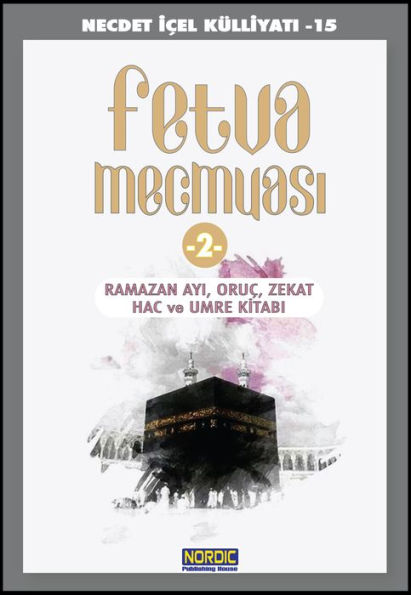 Fetva Mecmuasi -2: Ramazan Ayi, Oruc, Zekat, Hac ve Umre Kitabi (Necdet ICEL Kulliyati -15)