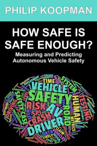 Title: How Safe Is Safe Enough?: Measuring and Predicting Autonomous Vehicle Safety, Author: Philip Koopman