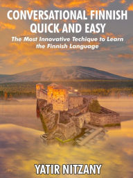 Title: Conversational Finnish Quick and Easy: The Most Innovative Technique to Learn the Finnish Language., Author: Yatir Nitzany