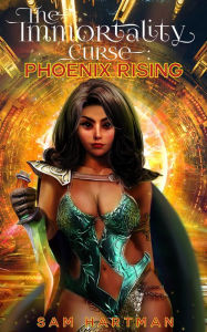 Title: The Immortality Curse: Phoenix Rising, Author: Sam Hartman