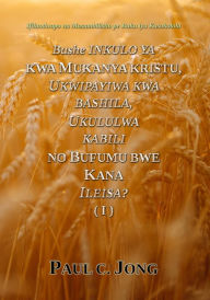 Title: Bushe Inkulo Ya Kwa Mukanya Kristu, Ukwipayiwa Kwa Bashila, Ukululwa Kabili No Bufumu Bwe Kana Ileisa? (I), Author: Paul C. Jong