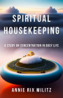 Spiritual Housekeeping: A Study in Concentration iu the Busy Life