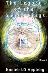 Title: The Legacy of the Spirit Rings, Author: Kaeleb LD Appleby