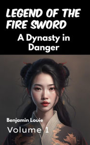 Title: Legend of the Fire Sword: Volume 1 - A Dynasty in Danger, Author: Benjamin Louie