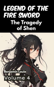 Title: Legend of the Fire Sword: Volume 4 - The Tragedy of Shen, Author: Benjamin Louie