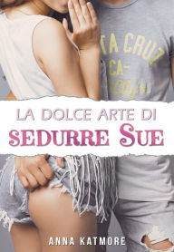 Title: La dolce arte di sedurre Sue, Author: Anna Katmore