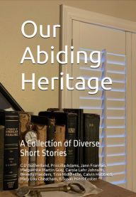 Title: Our Abiding Heritage: A Collection of Diverse Short Stories, Author: C.D. Sutherland