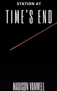 Title: Station At Time's End, Author: Madison Vanwell