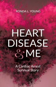Title: Heart Disease & Me: A Cardiac Arrest Survival Story, Author: Ronda L. Young