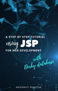 Title: A Step By Step Tutorial Using JSP For Web Development With Derby Database, Author: ANIZAWATI MUKHTAR