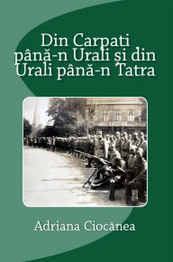 Title: Din Carpati pana-n Urali si din Urali pana-n Tatra, Author: Adriana Ciocanea