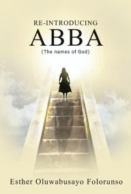 Title: Re-introducing Abba: The Names of God, Author: Esther Oluwabusayo Folorunso