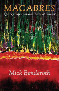 Title: Macabres: Quirky Supernatural Tales of Horror, Author: Mick Benderoth