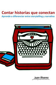 Title: Contar Historias que Conectan: Aprende a Diferenciar entre Storytelling y Narrativa, Author: Juan Álvarez