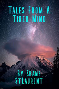 Title: Tales From A Tired Mind, Author: Shane StLaurent