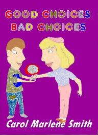 Title: Good Choices: Bad Choices, Author: Carol Marlene Smith