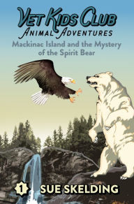 Title: Vet Kids Club Animal Adventures: Mackinac Island and the Mystery of the Spirit Bear, Author: Sue Skelding