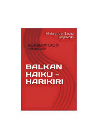 Title: Balkan Haiku: Harikiri, Author: Aleksandar Sasha Trajkovski