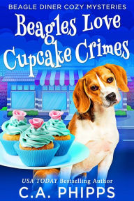 Title: Beagles Love Cupcake Crimes, Author: C. A. Phipps