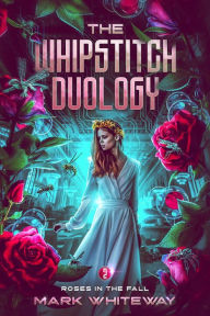 Title: The Whipstitch Duology Book Two: Roses in the Fall, Author: Mark Whiteway