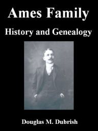 Title: Ames Family History and Genealogy, Author: Douglas M. Dubrish