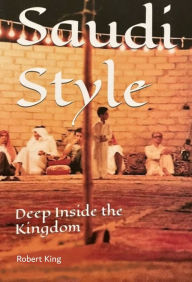 Title: Saudi Style Deep Inside the Kingdom, Author: Robert King