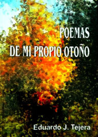 Title: Poemas de mi Propio Otoño, Author: Eduardo J Tejera