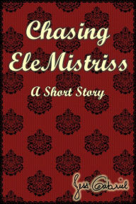 Title: Chasing EleMistriss, Author: Jess Gabriel