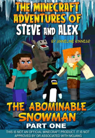 Title: The Minecraft Adventures of Steve and Alex: The Abominable Snowman - Part One, Author: Anneline Kinnear