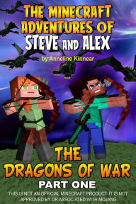 Title: The Minecraft Adventures of Steve and Alex: The Dragons of War - Part One, Author: Anneline Kinnear