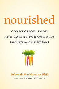 Title: Nourished: Connection, Food, and Caring for Our Kids (And Everyone Else We Love), Author: Deborah MacNamara