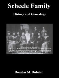 Title: Scheele Family History and Genealogy, Author: Douglas M. Dubrish