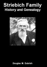 Title: Striebich Family History and Genealogy, Author: Douglas M. Dubrish