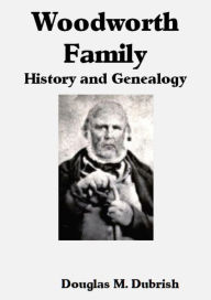 Title: Woodworth Family History and Genealogy, Author: Douglas M. Dubrish