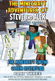 Title: The Minecraft Adventures of Steve and Alex: The Minecraft Snow Golem Adventure - Part Three, Author: Anneline Kinnear