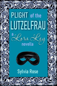 Title: Plight of the Lutzelfrau, Author: Sylvia Rose