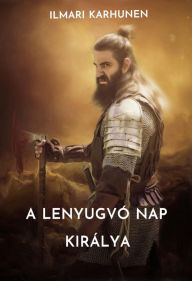 Title: A lenyugvó nap királya, Author: Ilmari Karhunen