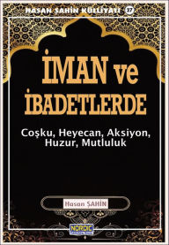 Title: Iman ve Ibadetlerde: Cosku, Heyecan, Aksiyon, Huzur, Mutluluk- (Hasan Sahin Kulliyati -27), Author: Hasan Sahin