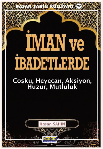 Iman ve Ibadetlerde: Cosku, Heyecan, Aksiyon, Huzur, Mutluluk- (Hasan Sahin Kulliyati -27)