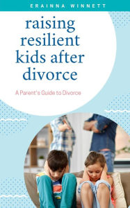 Title: Raising Resilient Kids after Divorce, Author: Erainna Winnett