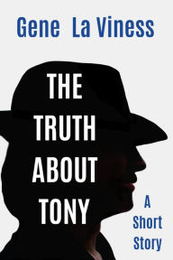 Title: The Truth About Tony: A Short Story, Author: Gene La Viness