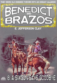 Title: Benedict and Brazos 08: A Six-Gun Says Goodbye, Author: E. Jefferson Clay