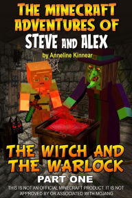 Title: The Minecraft Adventures of Steve and Alex: The Witch & the Warlock - Part One, Author: Anneline Kinnear