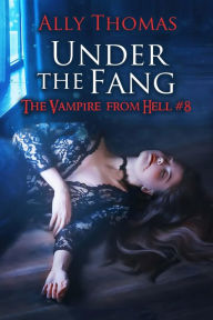 Title: Under the Fang (The Vampire from Hell Part 8), Author: Ally Thomas