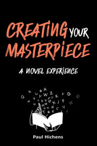 Title: Creating Your Masterpiece: A Novel Experience, Author: Paul Hichens